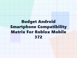 Budget Android Phones Compatible with Roblox Mobile 372