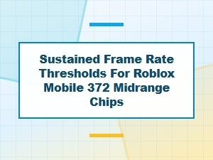 Roblox Mobile Sustained Frame Rate Thresholds for 372 Chips