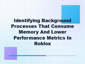 Identify Background Processes Slowing Roblox Mobile Fps
