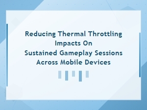 Reducing Thermal Throttling in Mobile Fps Gameplay Sessions